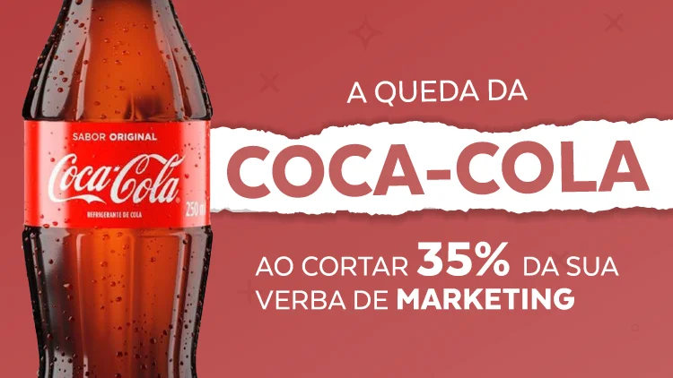 A queda da Coca-Cola ao cortar 35% da sua verba de marketing