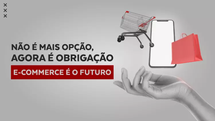 Não é mais opção, agora é obrigação. E-Commerce é o futuro.