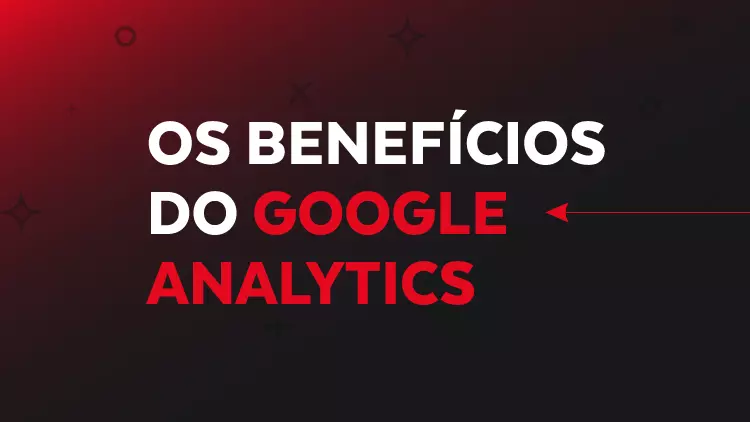 Os benefícios do GOOGLE ANALYTICS